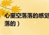 心里空落落的感觉难受是怎么回事（心里空落落的）
