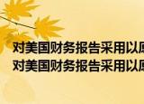 对美国财务报告采用以原则为基础的会计体系的研究（关于对美国财务报告采用以原则为基础的会计体系的研究介绍）