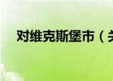 对维克斯堡市（关于对维克斯堡市介绍）