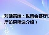 对话高端：世博会客厅访谈精选（关于对话高端：世博会客厅访谈精选介绍）