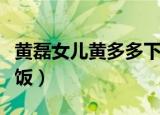 黄磊女儿黄多多下厨（黄磊女儿黄多多下厨做饭）