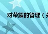 对荣耀的管理（关于对荣耀的管理介绍）