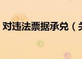 对违法票据承兑（关于对违法票据承兑介绍）