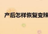 产后怎样恢复变辣妈（产后怎样恢复身材）