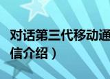 对话第三代移动通信（关于对话第三代移动通信介绍）