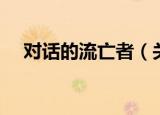 对话的流亡者（关于对话的流亡者介绍）