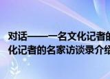 对话——一名文化记者的名家访谈录（关于对话——一名文化记者的名家访谈录介绍）