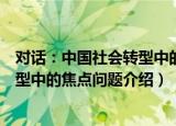 对话：中国社会转型中的焦点问题（关于对话：中国社会转型中的焦点问题介绍）