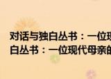 对话与独白丛书：一位现代母亲的心灵独白（关于对话与独白丛书：一位现代母亲的心灵独白介绍）