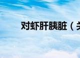 对虾肝胰脏（关于对虾肝胰脏介绍）