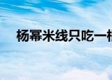 杨幂米线只吃一根（杨幂米线只吃一根）