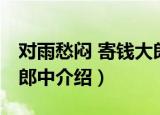 对雨愁闷 寄钱大郎中（关于对雨愁闷 寄钱大郎中介绍）