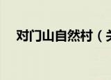 对门山自然村（关于对门山自然村介绍）