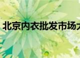 北京内衣批发市场大全（北京内衣批发市场）