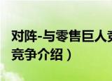 对阵-与零售巨人竞争（关于对阵-与零售巨人竞争介绍）