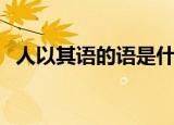 人以其语的语是什么意思（人以其语语之）