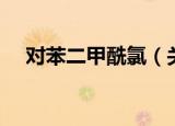 对苯二甲酰氯（关于对苯二甲酰氯介绍）