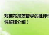 对莱布尼茨哲学的批评性解释（关于对莱布尼茨哲学的批评性解释介绍）