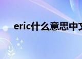 eric什么意思中文翻译（eric什么意思）