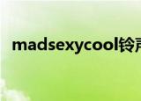 madsexycool铃声下载（madsexycool）