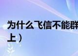 为什么飞信不能群发短信了（为什么飞信登不上）