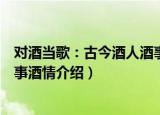 对酒当歌：古今酒人酒事酒情（关于对酒当歌：古今酒人酒事酒情介绍）