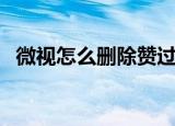 微视怎么删除赞过的（微视怎么删除作品）