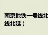 南京地铁一号线北延最新进展（南京地铁一号线北延）