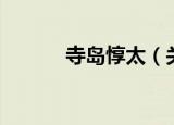 寺岛惇太（关于寺岛惇太介绍）