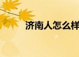 济南人怎么样啊（济南人怎么样）