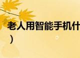 老人用智能手机什么牌子好（老人用智能手机）
