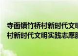寺面镇竹桥村新时代文明实践志愿服务队（关于寺面镇竹桥村新时代文明实践志愿服务队介绍）