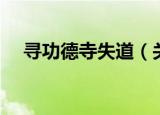 寻功德寺失道（关于寻功德寺失道介绍）