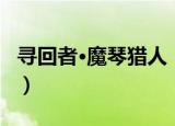 寻回者·魔琴猎人（关于寻回者·魔琴猎人介绍）
