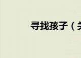 寻找孩子（关于寻找孩子介绍）