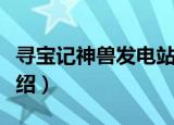 寻宝记神兽发电站（关于寻宝记神兽发电站介绍）