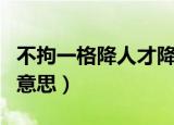 不拘一格降人才降的意思（不拘一格降人才的意思）