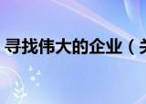 寻找伟大的企业（关于寻找伟大的企业介绍）