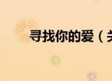 寻找你的爱（关于寻找你的爱介绍）