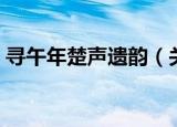 寻午年楚声遗韵（关于寻午年楚声遗韵介绍）