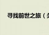 寻找前世之旅（关于寻找前世之旅介绍）