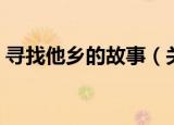 寻找他乡的故事（关于寻找他乡的故事介绍）