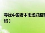 寻找中国资本市场好股票（关于寻找中国资本市场好股票介绍）