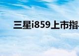 三星i859上市指导价7288（三星i859）
