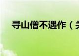 寻山僧不遇作（关于寻山僧不遇作介绍）