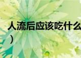 人流后应该吃什么补身体（人流后应该吃什么）