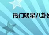 热门明星八卦娱乐解说（热门明星）