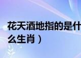 花天酒地指的是什么生肖（花天酒地指的是什么生肖）