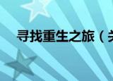 寻找重生之旅（关于寻找重生之旅介绍）