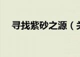 寻找紫砂之源（关于寻找紫砂之源介绍）